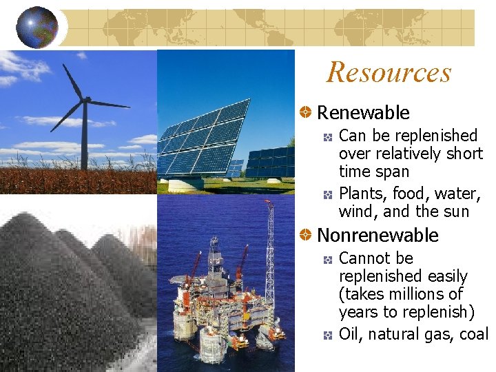 Resources Renewable Can be replenished over relatively short time span Plants, food, water, wind,