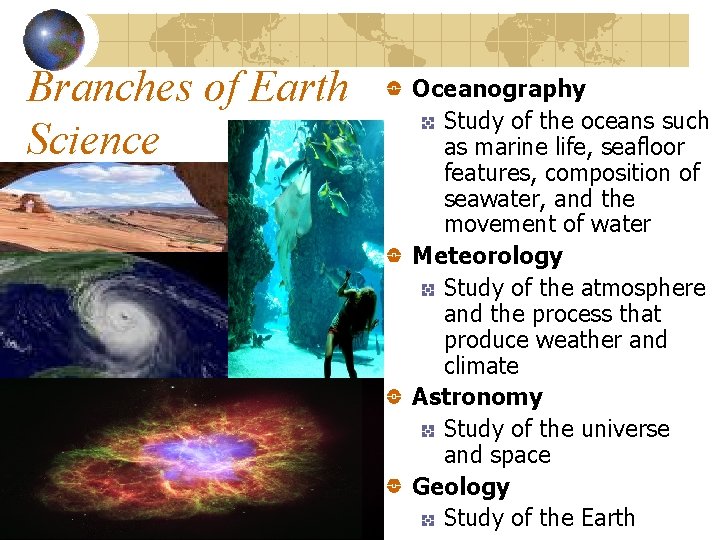 Branches of Earth Science Oceanography Study of the oceans such as marine life, seafloor