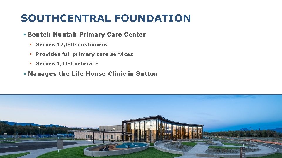SOUTHCENTRAL FOUNDATION § Benteh Nuutah Primary Care Center § Serves 12, 000 customers §