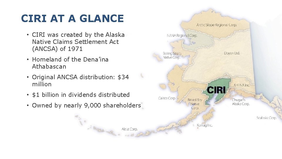 CIRI AT A GLANCE • CIRI was created by the Alaska Native Claims Settlement