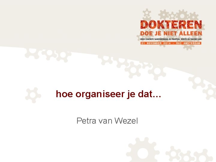 hoe organiseer je dat… Petra van Wezel 