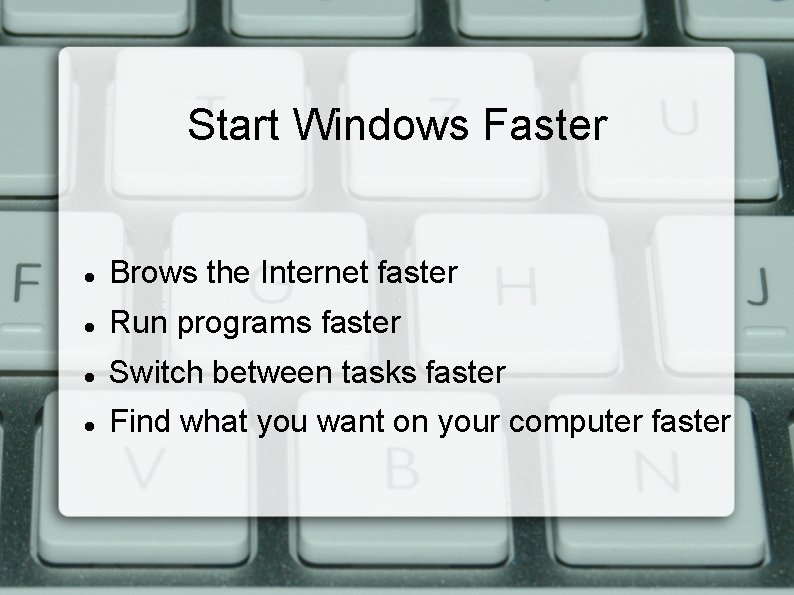 Start Windows Faster Brows the Internet faster Run programs faster Switch between tasks faster