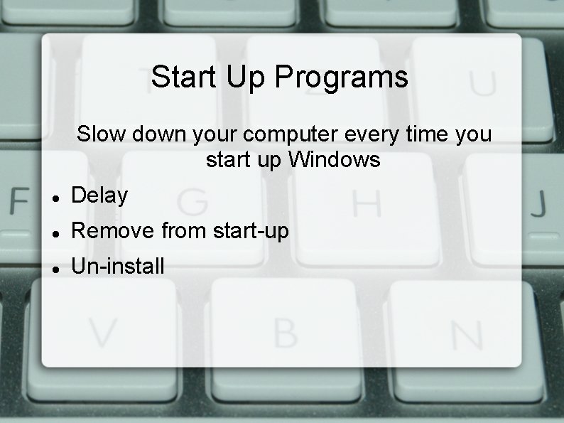 Start Up Programs Slow down your computer every time you start up Windows Delay