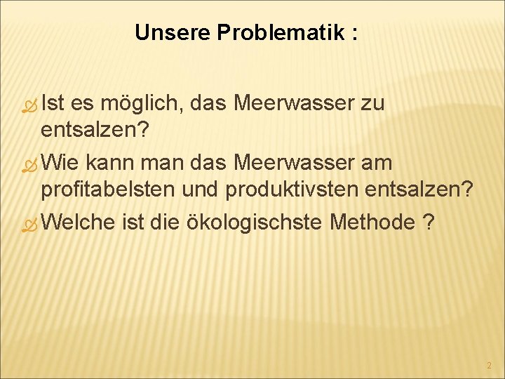 Unsere Problematik : Ist es möglich, das Meerwasser zu entsalzen? Wie kann man das