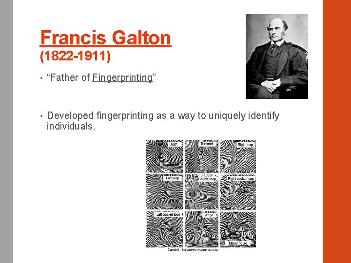 Francis Galton (1822 -1911) • “Father of Fingerprinting” • Developed fingerprinting as a way