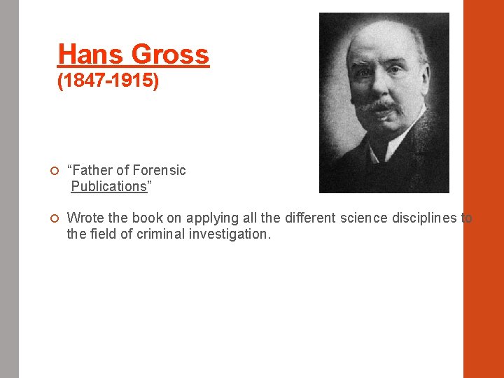 Hans Gross (1847 -1915) “Father of Forensic Publications” Wrote the book on applying all