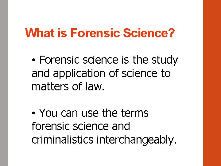 What is Forensic Science? • Forensic science is the study and application of science