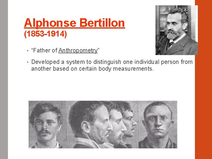 Alphonse Bertillon (1853 -1914) • “Father of Anthropometry” • Developed a system to distinguish