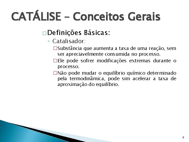 CATÁLISE – Conceitos Gerais � Definições Básicas: ◦ Catalisador: �Substância que aumenta a taxa