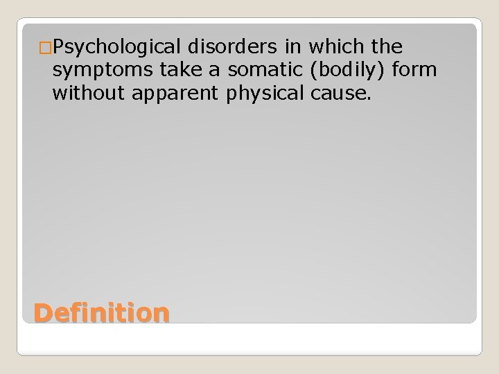 �Psychological disorders in which the symptoms take a somatic (bodily) form without apparent physical