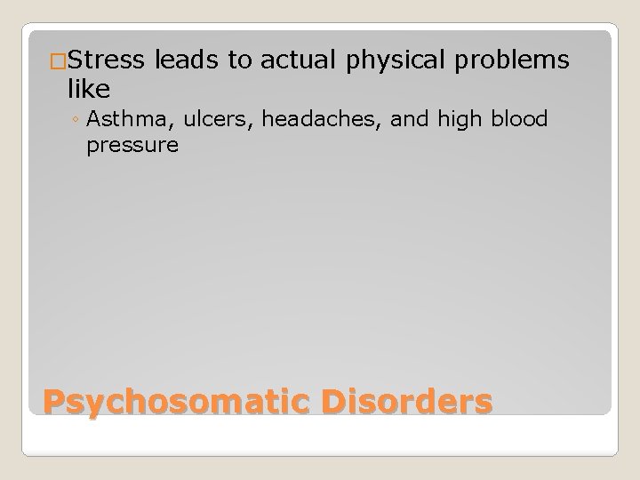 �Stress like leads to actual physical problems ◦ Asthma, ulcers, headaches, and high blood