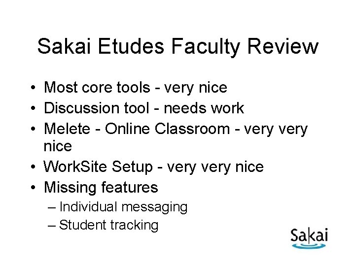 Sakai Etudes Faculty Review • Most core tools - very nice • Discussion tool