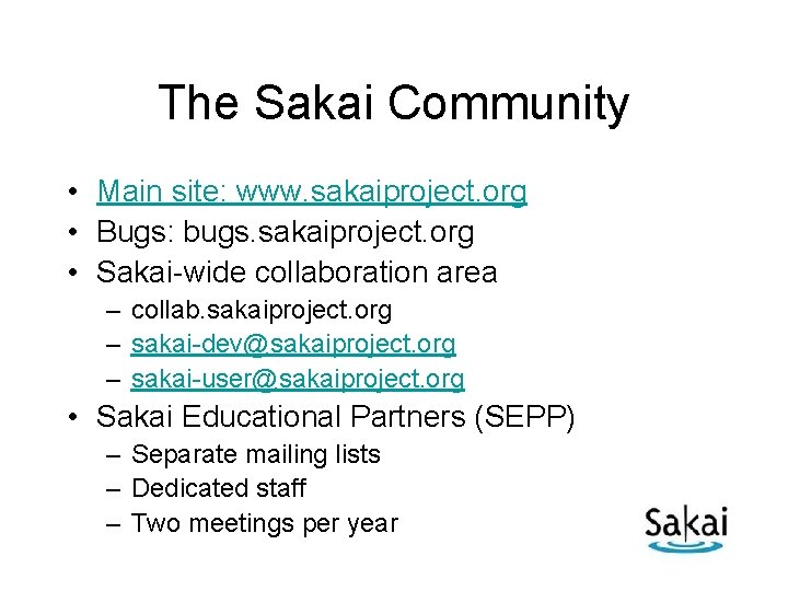The Sakai Community • Main site: www. sakaiproject. org • Bugs: bugs. sakaiproject. org