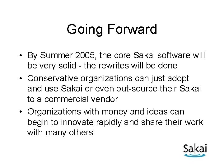 Going Forward • By Summer 2005, the core Sakai software will be very solid