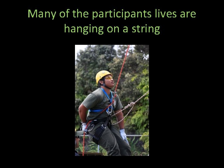 Many of the participants lives are hanging on a string 