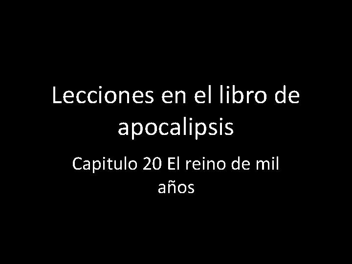 Lecciones en el libro de apocalipsis Capitulo 20 El reino de mil años 