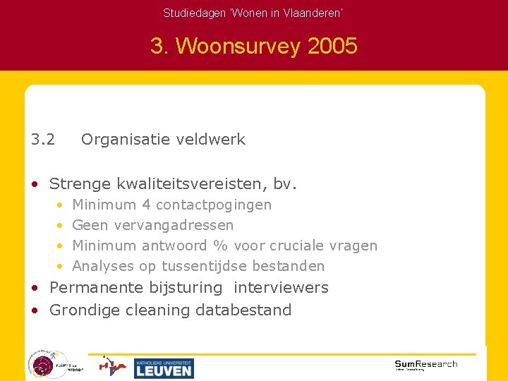 Studiedagen ‘Wonen in Vlaanderen’ 3. Woonsurvey 2005 3. 2 Organisatie veldwerk • Strenge kwaliteitsvereisten,