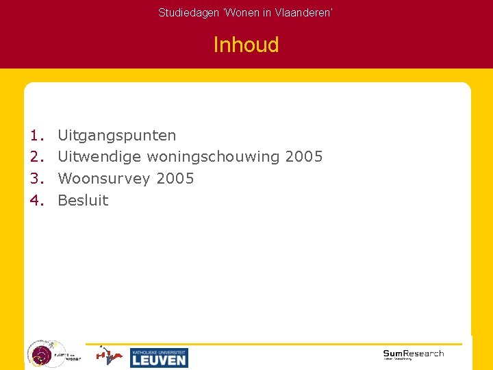 Studiedagen ‘Wonen in Vlaanderen’ Inhoud 1. 2. 3. 4. Uitgangspunten Uitwendige woningschouwing 2005 Woonsurvey