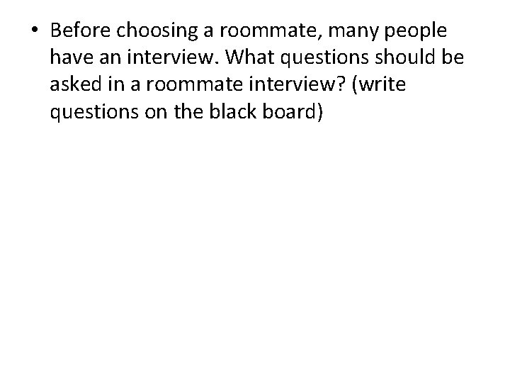  • Before choosing a roommate, many people have an interview. What questions should