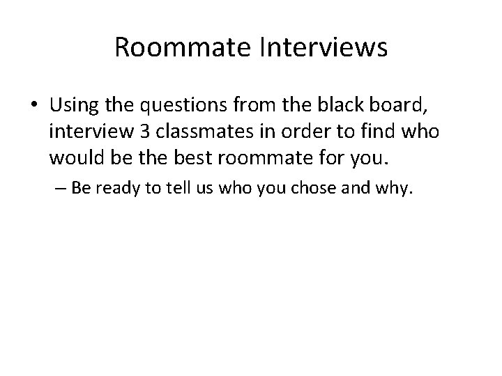 Roommate Interviews • Using the questions from the black board, interview 3 classmates in