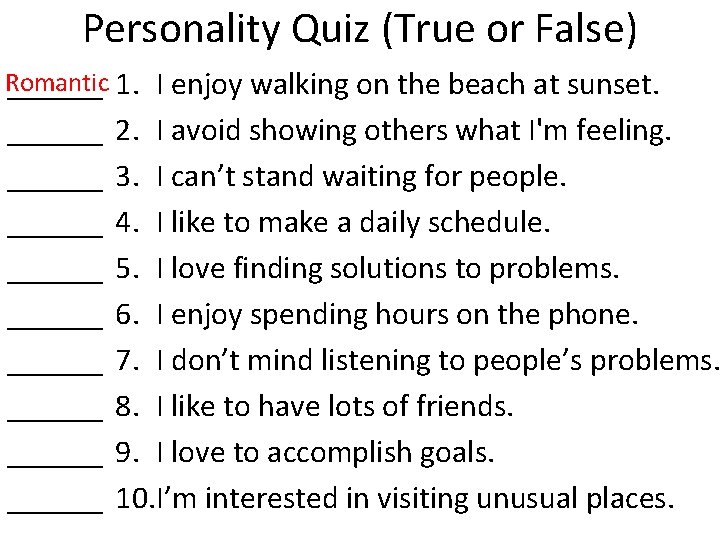 Personality Quiz (True or False) Romantic ______ 1. I enjoy walking on the beach