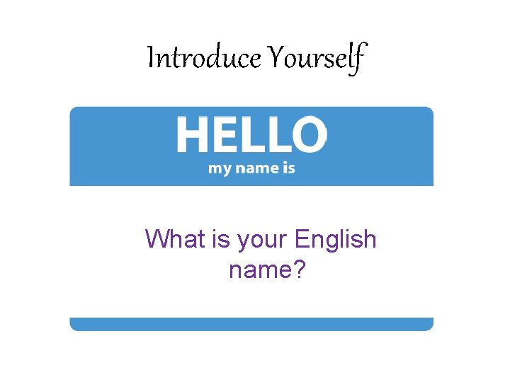 Introduce Yourself What is your English name? 