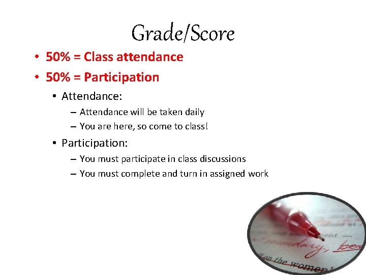Grade/Score • 50% = Class attendance • 50% = Participation • Attendance: – Attendance