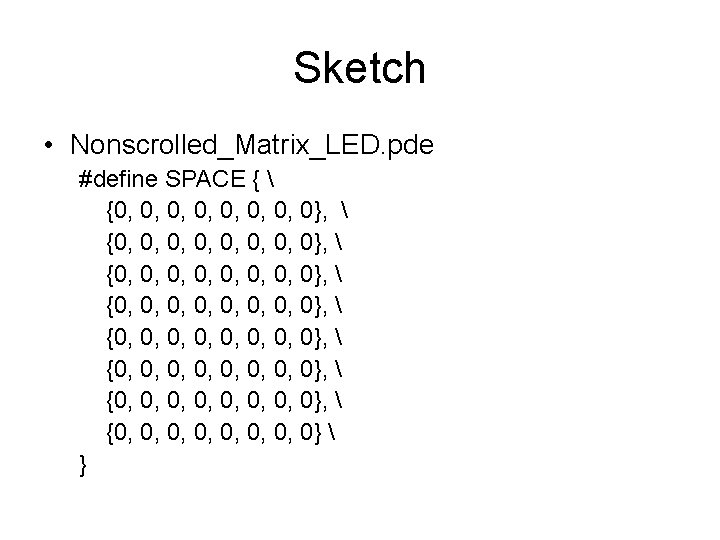 Sketch • Nonscrolled_Matrix_LED. pde #define SPACE {  {0, 0, 0, 0, 0, 0,