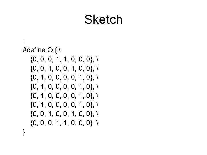 Sketch : #define O {  {0, 0, 0, 1, 1, 0, 0, 0},