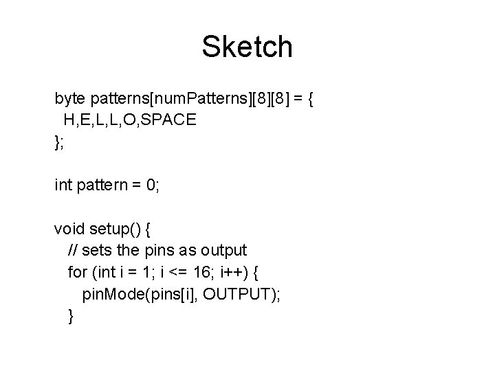 Sketch byte patterns[num. Patterns][8][8] = { H, E, L, L, O, SPACE }; int