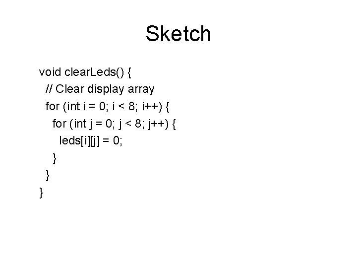 Sketch void clear. Leds() { // Clear display array for (int i = 0;