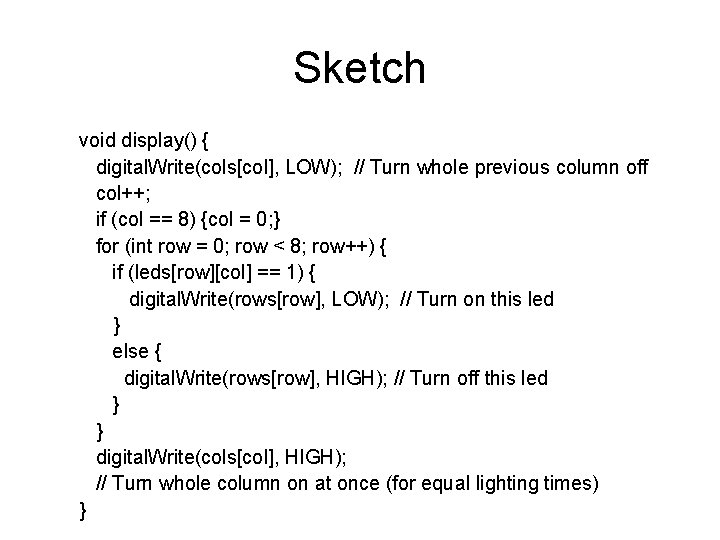 Sketch void display() { digital. Write(cols[col], LOW); // Turn whole previous column off col++;