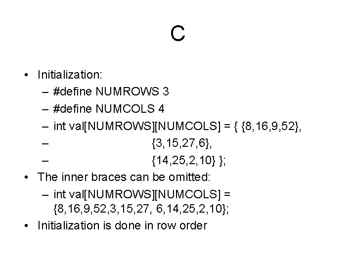C • Initialization: – #define NUMROWS 3 – #define NUMCOLS 4 – int val[NUMROWS][NUMCOLS]