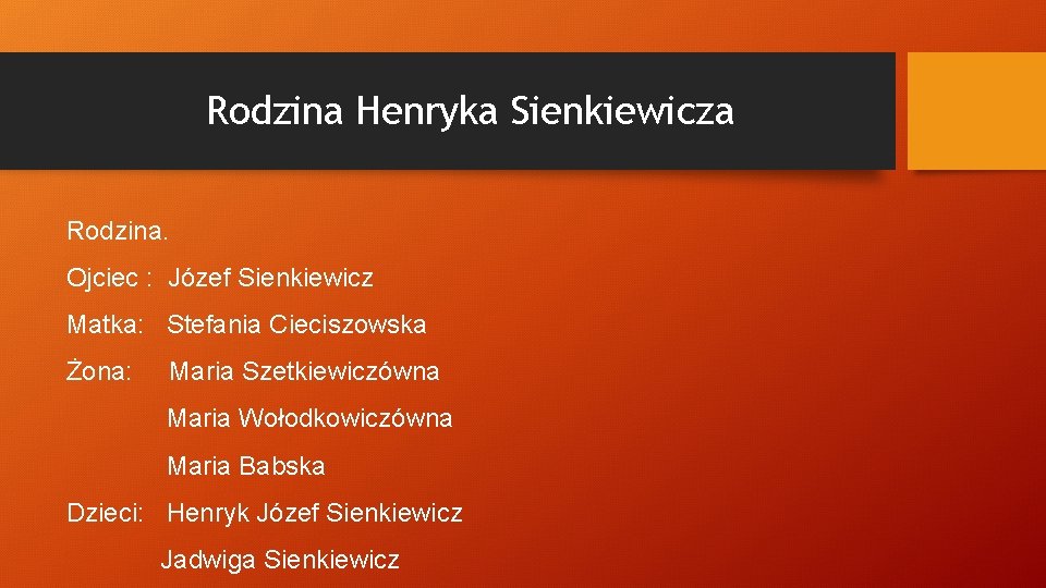 Rodzina Henryka Sienkiewicza Rodzina. Ojciec : Józef Sienkiewicz Matka: Stefania Cieciszowska Żona: Maria Szetkiewiczówna