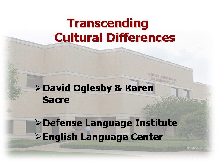 Transcending Cultural Differences Ø David Oglesby & Karen Sacre Ø Defense Language Institute Ø