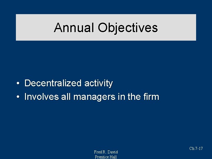 Annual Objectives • Decentralized activity • Involves all managers in the firm Fred R. Annual Objectives • Decentralized activity • Involves all managers in the firm Fred R.