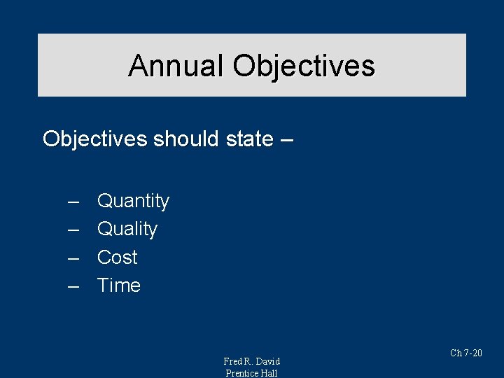Annual Objectives should state – – – Quantity Quality Cost Time Fred R. David Annual Objectives should state – – – Quantity Quality Cost Time Fred R. David