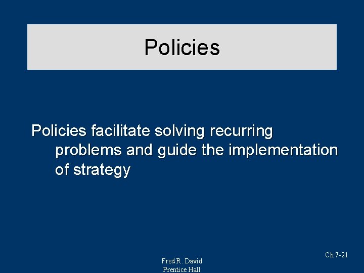 Policies facilitate solving recurring problems and guide the implementation of strategy Fred R. David Policies facilitate solving recurring problems and guide the implementation of strategy Fred R. David