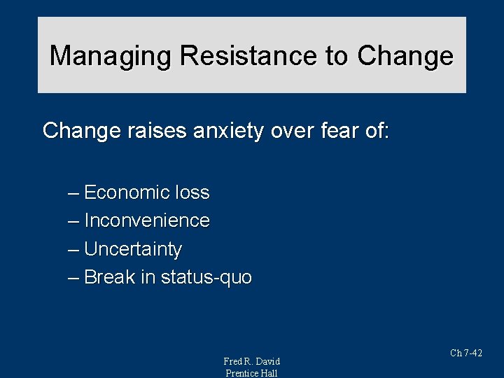 Managing Resistance to Change raises anxiety over fear of: – Economic loss – Inconvenience Managing Resistance to Change raises anxiety over fear of: – Economic loss – Inconvenience