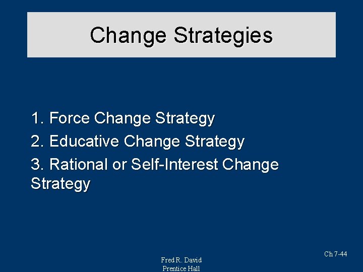 Change Strategies 1. Force Change Strategy 2. Educative Change Strategy 3. Rational or Self-Interest Change Strategies 1. Force Change Strategy 2. Educative Change Strategy 3. Rational or Self-Interest