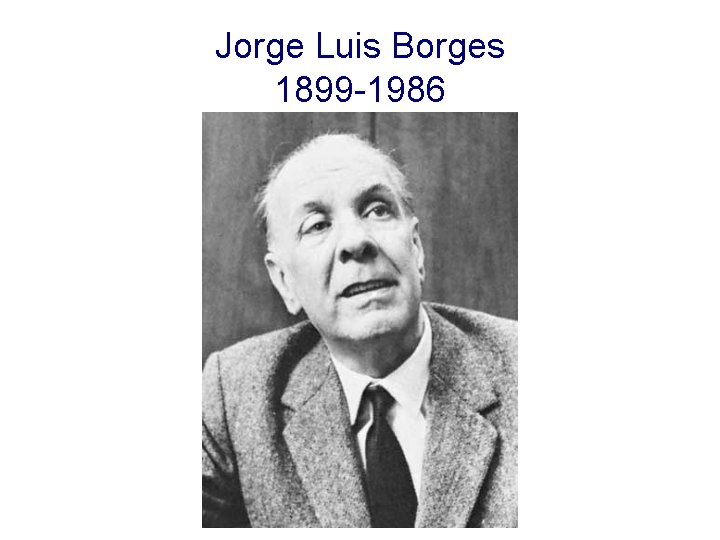 Jorge Luis Borges 1899 -1986 