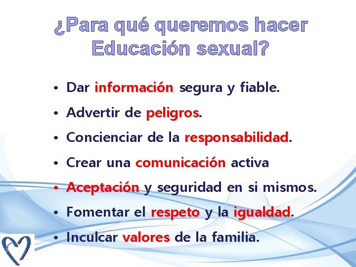 ¿Para qué queremos hacer Educación sexual? • Dar información segura y fiable. • Advertir