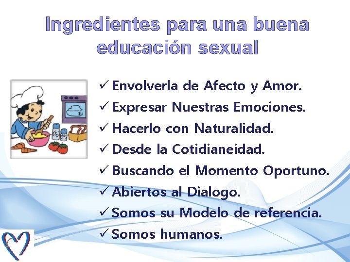 Ingredientes para una buena educación sexual ü Envolverla de Afecto y Amor. ü Expresar