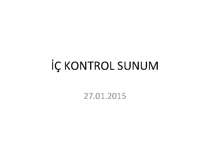 İÇ KONTROL SUNUM 27. 01. 2015 