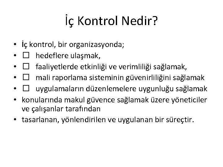 İç Kontrol Nedir? İç kontrol, bir organizasyonda; � hedeflere ulaşmak, � faaliyetlerde etkinliği ve