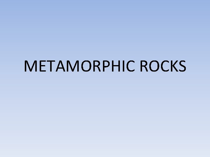 METAMORPHIC ROCKS 