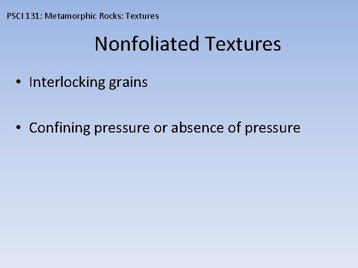 PSCI 131: Metamorphic Rocks: Textures Nonfoliated Textures • Interlocking grains • Confining pressure or
