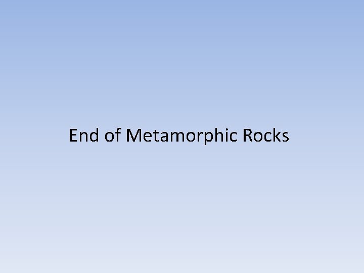 End of Metamorphic Rocks 