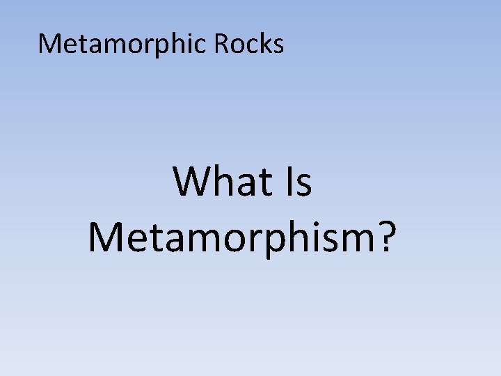 Metamorphic Rocks What Is Metamorphism? 