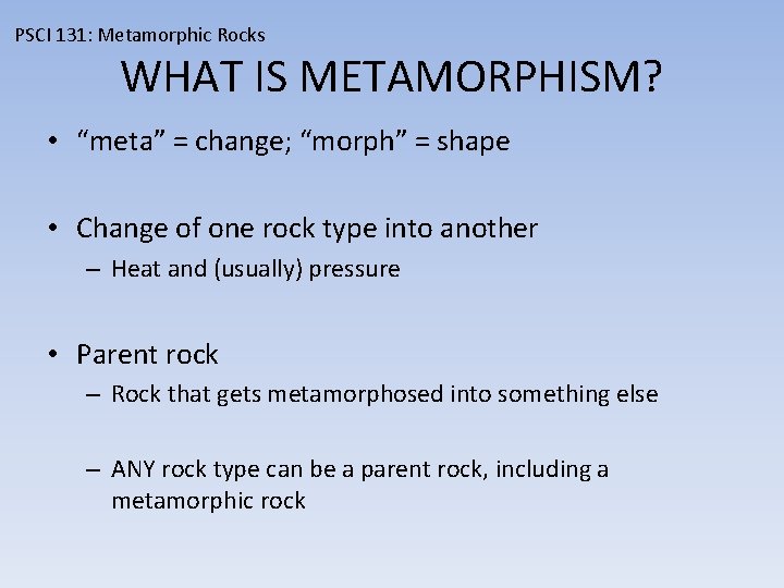 PSCI 131: Metamorphic Rocks WHAT IS METAMORPHISM? • “meta” = change; “morph” = shape